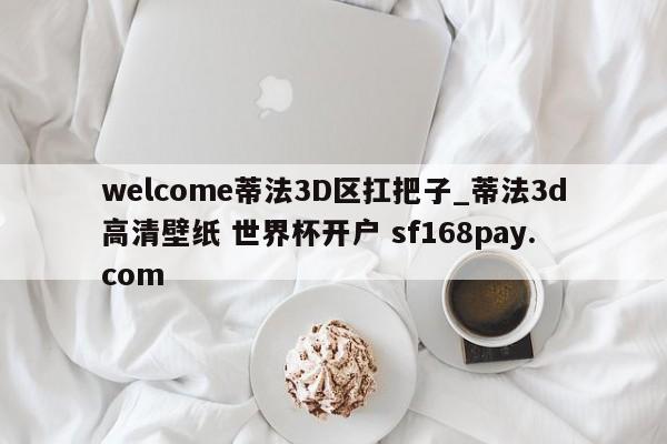 welcome蒂法3D区扛把子_蒂法3d高清壁纸 世界杯开户 sf168pay.com