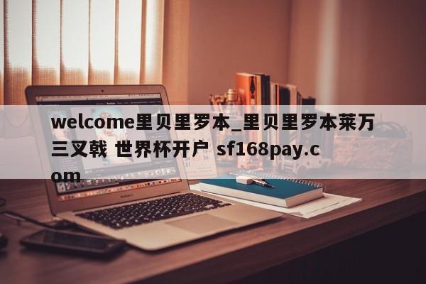 welcome里贝里罗本_里贝里罗本莱万三叉戟 世界杯开户 sf168pay.com