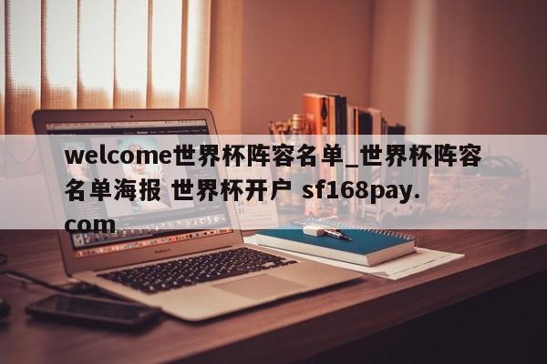 welcome世界杯阵容名单_世界杯阵容名单海报 世界杯开户 sf168pay.com