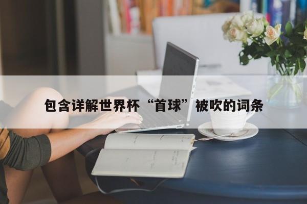 包含详解世界杯“首球”被吹的词条
